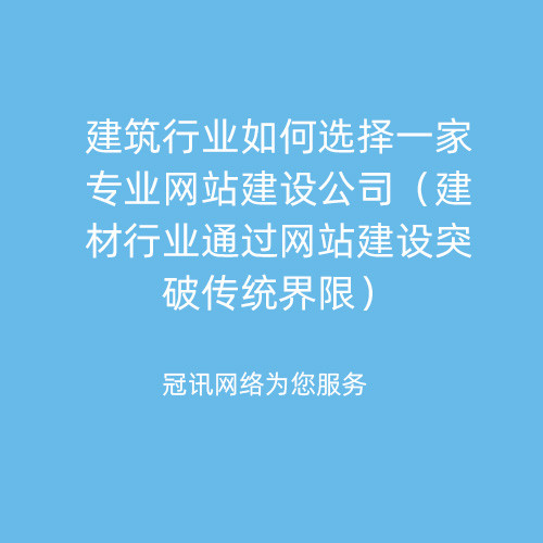 建筑行业如何选择一家专业网站建设公司（建材行业通过网站建设突破传统界限）