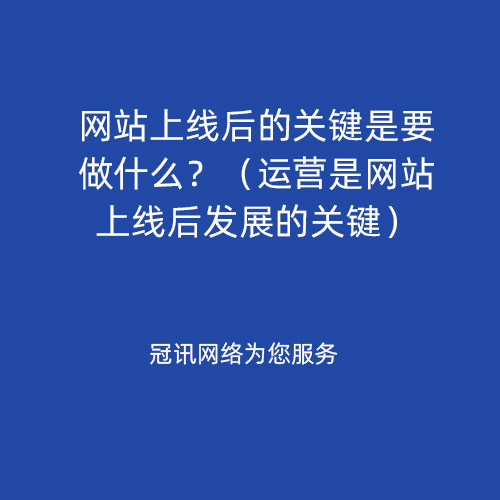 网站上线后的关键是要做什么？（运营是网站上线后发展的关键）